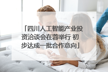 四川人工智能产业投资洽谈会在蓉举行 初步达成一批合作意向