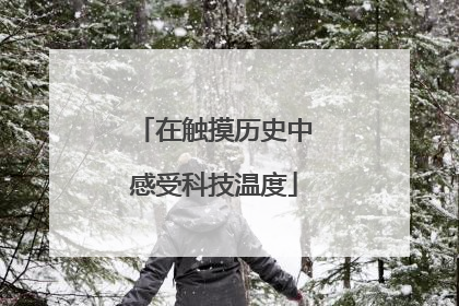 在触摸历史中感受科技温度