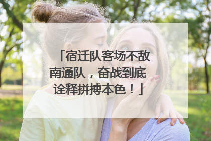 宿迁队客场不敌南通队，奋战到底诠释拼搏本色！