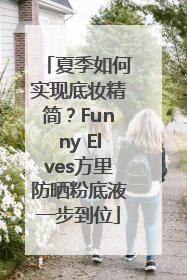 夏季如何实现底妆精简？Funny Elves方里防晒粉底液一步到位