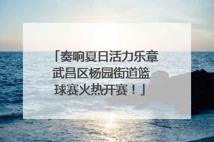 奏响夏日活力乐章 武昌区杨园街道篮球赛火热开赛！