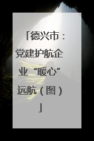 德兴市：党建护航企业“暖心”远航（图）