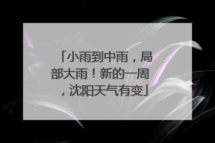 小雨到中雨，局部大雨！新的一周，沈阳天气有变