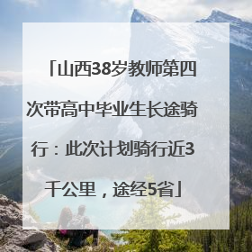 山西38岁教师第四次带高中毕业生长途骑行：此次计划骑行近3千公里，途经5省