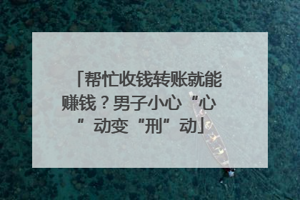 帮忙收钱转账就能赚钱？男子小心“心”动变“刑”动