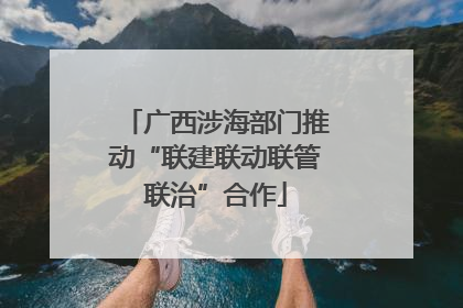广西涉海部门推动“联建联动联管联治”合作