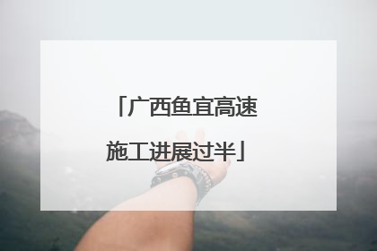 广西鱼宜高速施工进展过半
