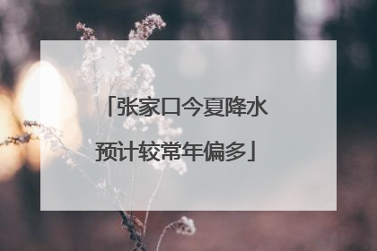 张家口今夏降水预计较常年偏多