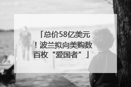 总价58亿美元！波兰拟向美购数百枚“爱国者”