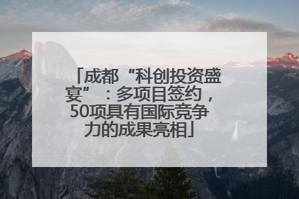 成都“科创投资盛宴”：多项目签约，50项具有国际竞争力的成果亮相
