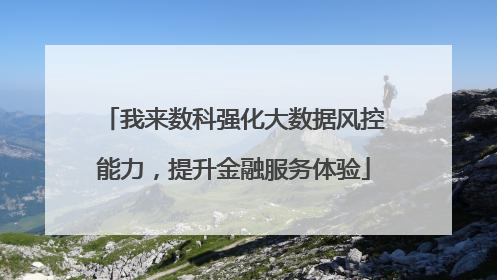 我来数科强化大数据风控能力，提升金融服务体验