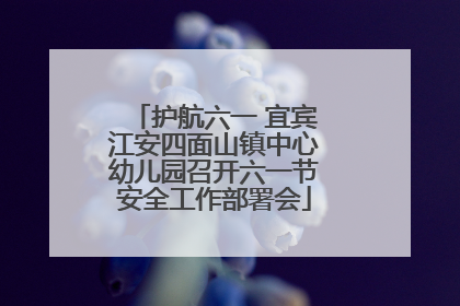 护航六一 宜宾江安四面山镇中心幼儿园召开六一节安全工作部署会