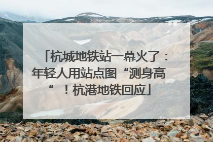 杭城地铁站一幕火了：年轻人用站点图“测身高”！杭港地铁回应