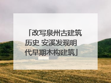 改写泉州古建筑历史 安溪发现明代早期木构建筑
