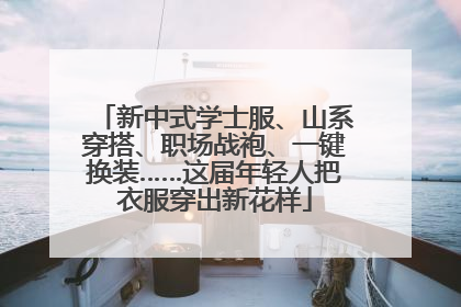 新中式学士服、山系穿搭、职场战袍、一键换装……这届年轻人把衣服穿出新花样
