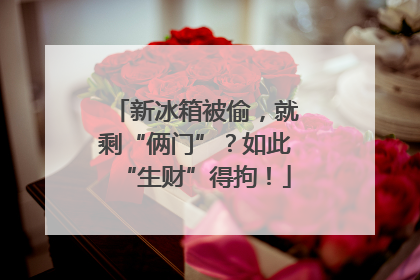 新冰箱被偷，就剩“俩门”？如此“生财”得拘！
