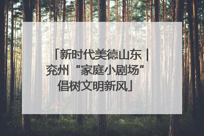 新时代美德山东｜兖州“家庭小剧场”倡树文明新风