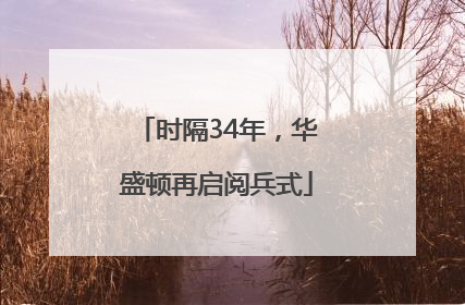 时隔34年，华盛顿再启阅兵式