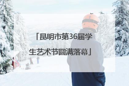 昆明市第36届学生艺术节圆满落幕
