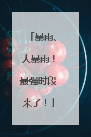 暴雨、大暴雨！最强时段来了！