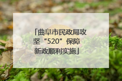 曲阜市民政局攻坚“520”保障新政顺利实施