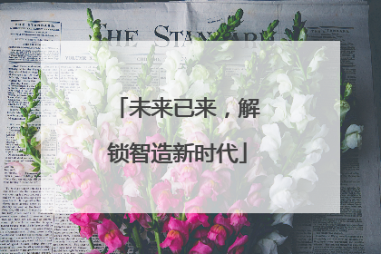 未来已来，解锁智造新时代
