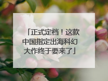 正式定档！这款中国指定出海科幻大作终于要来了