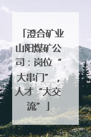 澄合矿业山阳煤矿公司：岗位“大串门”，人才“大交流”