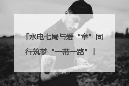 水电七局与爱“童”同行筑梦“一带一路”