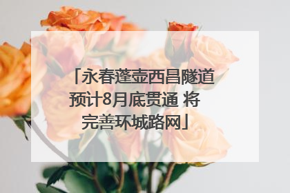 永春蓬壶西昌隧道预计8月底贯通 将完善环城路网