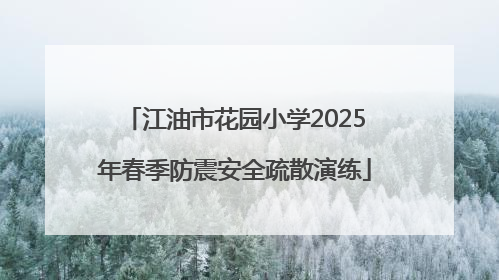 江油市花园小学2025年春季防震安全疏散演练
