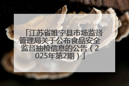 江苏省睢宁县市场监督管理局关于公布食品安全监督抽检信息的公告（2025年第2期）