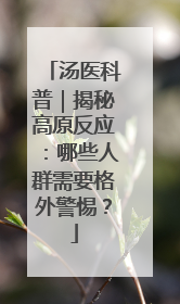 汤医科普｜揭秘高原反应：哪些人群需要格外警惕？