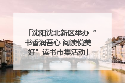 沈阳沈北新区举办“书香润吾心 阅读悦美好”读书市集活动