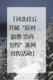 河北任丘开展“反对浪费 崇尚节约”系列宣传活动
