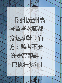 河北定州高考监考老师都穿运动鞋，官方：监考不允许穿高跟鞋，已执行多年