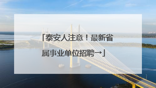 泰安人注意！最新省属事业单位招聘→