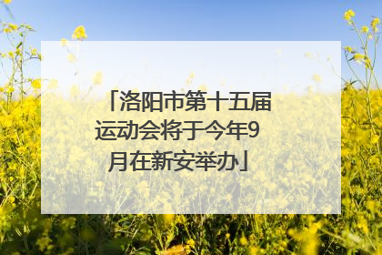 洛阳市第十五届运动会将于今年9月在新安举办