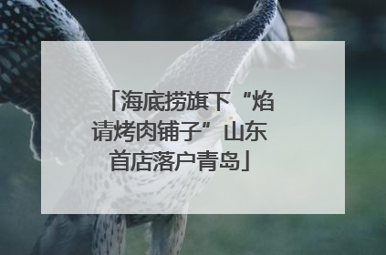海底捞旗下“焰请烤肉铺子”山东首店落户青岛