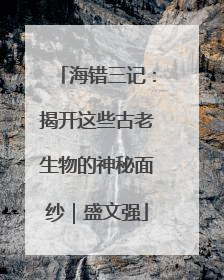 海错三记：揭开这些古老生物的神秘面纱｜盛文强