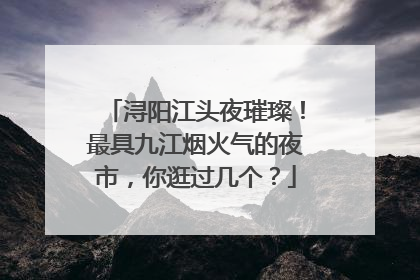 浔阳江头夜璀璨！最具九江烟火气的夜市，你逛过几个？