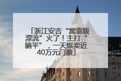 浙江安吉“窝囊版漂流”火了！主打“躺平”，一天爆卖近40万元门票
