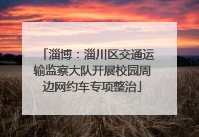 淄博：淄川区交通运输监察大队开展校园周边网约车专项整治