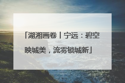 湖湘画卷丨宁远：碧空映城美，流雾锁城新