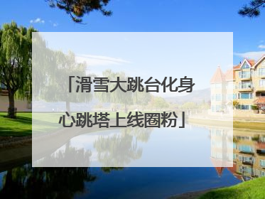滑雪大跳台化身心跳塔上线圈粉