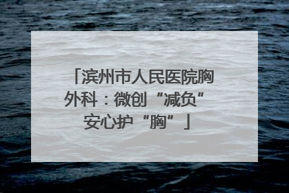 滨州市人民医院胸外科：微创“减负” 安心护“胸”