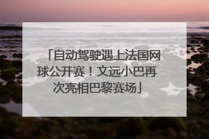 自动驾驶遇上法国网球公开赛！文远小巴再次亮相巴黎赛场