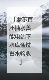 蒙东首座抽水蓄能电站下水库通过蓄水验收