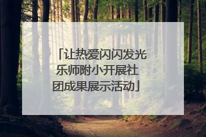 让热爱闪闪发光 乐师附小开展社团成果展示活动