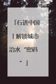 行进中国丨解锁城市治水“密码”